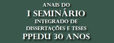 Baixe os Anais do I Seminário Integrado de Dissertações e Teses do PPEdu - 30 Anos