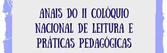 Anais do II Colóquio Nacional de Leitura e Práticas Pedagógicas desenvolvidas nas escolas em Tempos de Pandemia e Pós-Pandemia da COVID-19